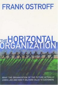 The Horizontal Organization : What the Organization of the Future Actually Looks Like and How it Delivers Value to Customers
