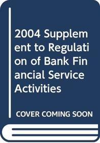2004 Supplement to Regulation of Bank Financial Service Activities