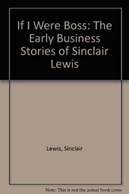 If I Were Boss: The Early Business Stories of Sinclair Lewis