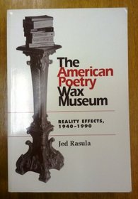 The American Poetry Wax Museum: Reality Effects, 1940-1990 (Refiguring English Studies)