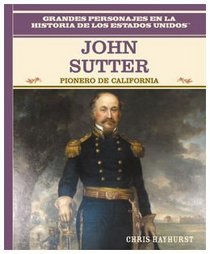 John Sutter: Pionero De California/California Pioneer (Grandes Personajes En La Historia De Los Estados Unidos) (Spanish Edition)