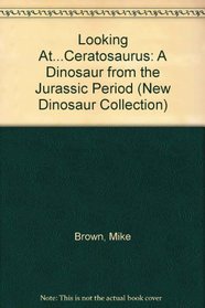 Looking At...Ceratosaurus: A Dinosaur from the Jurassic Period (New Dinosaur Collection)