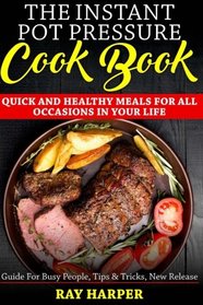 The Instant Pot Pressure Cook Book: Quick and healthy meals for all occasions