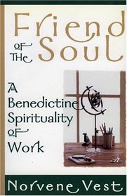 Friend of the Soul: A Benedictine Spirituality of Work