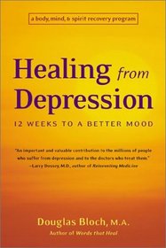 Healing from Depression: 12 Weeks to a Better Mood : A Body, Mind, and Spirit Recovery Program