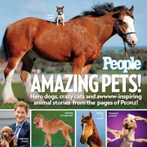 People Amazing Pets!: Hero dogs, crazy cats and awwww-inspiring animal stories from the pages of People!