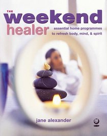 The Weekend Healer: Essential Home Programmes to Refresh Body, Mind and Spirit
