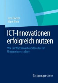 ICT-Innovationen erfolgreich nutzen: Wie Sie Wettbewerbsvorteile fr Ihr Unternehmen sichern (German Edition)