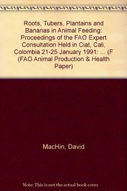 Roots, Tubers, Plantains and Bananas in Animal Feeding: Proceedings of the Fao Expert Consultation Held in Ciat, Cali, Colombia 21-25 January 1991 (Fao Animal Production and Health Paper)