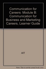 Communication for Careers: Module B: Communication for Business and Marketing Careers, Learner Guide