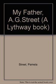 My Father, A.G.Street (A Lythway book)