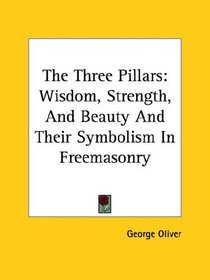 The Three Pillars: Wisdom, Strengthnd Beauty and Their Symbolism in Freemasonry