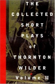 The Collected Short Plays of Thornton Wilder Volume II