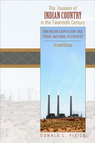 The Invasion of Indian Country in the Twentieth Century: American Capitalism and Tribal Natural Resources, Second Edition