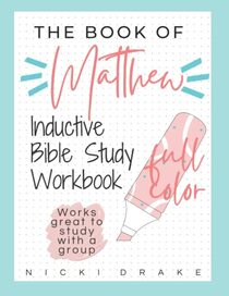 The Book of Matthew Workbook with a Weekly Schedule, Bible Study Steps, and Chapter Worksheets (FULL COLOR)