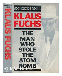Klaus Fuchs the Man Who Stole the Atom B