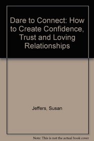 Dare to Connect: How to Create Confidence, Trust and Loving Relationships