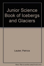 Junior Science Book of Icebergs and Glaciers