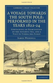 A Voyage towards the South Pole: Performed in the Years 1822-24: Containing an Examination of the Antarctic Sea, and a Visit to Tierra del Fuego (Cambridge Library Collection - Travel and Exploration)