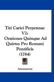 Titi Carici Perpennae V2: Orationes Quinque Ad Quirtes Pro Romani Pontificis (1784) (Latin Edition)