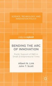 Bending the Arc of Innovation: Public Support of R&D in Small, Entrepreneurial Firms (Palgrave Pivot)