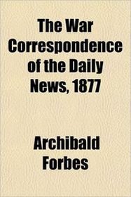 The War Correspondence of the Daily News, 1877