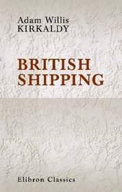 British Shipping: Its History, Organisation and Importance