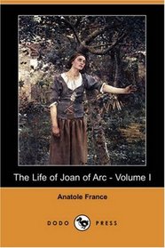 The Life of Joan of Arc - Volume I (Illustrated Edition) (Dodo Press)
