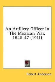 An Artillery Officer In The Mexican War, 1846-47 (1911)