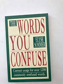 The Words You Confuse: Correct Usage for over 1200 Commonly Confused Words