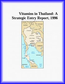 Vitamins in Thailand: A Strategic Entry Report, 1996 (Strategic Planning Series)