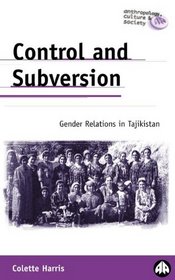 Control And Subversion : Gender Relations in Tajikistan (Anthropology, Culture and Society)