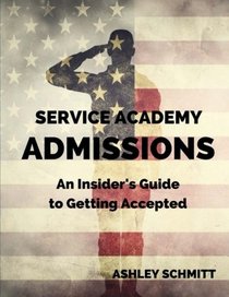 Service Academy Admissions: An Insider's Guide to Getting Accepted