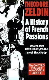 A History of French Passions 1848-1945: Intellect, Taste and Anxiety (Oxford History of Modern Europe)