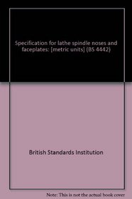 Specification for lathe spindle noses and faceplates: [metric units] (BS 4442)