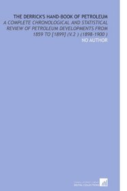 The Derrick's Hand-Book of Petroleum: A Complete Chronological and Statistical Review of Petroleum Developments From 1859 to [1899] (V.2 ) (1898-1900 )