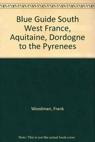 Blue Guide South West France, Aquitaine, Dordogne to the Pyrenees (Blue Guides)