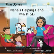 Nana's Helping Hand with PTSD: A Unique Nurturing Perspective to Empowering Children Against a Life-Altering Impact (Nana Knows) (Volume 1)