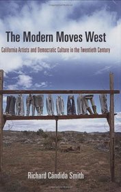 The Modern Moves West: California Artists and Democratic Culture in the Twentieth Century (The Arts and Intellectual Life in Modern America)
