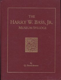 The Harry W. Bass, Jr. museum sylloge: A museum catalogue, sylloge, historical information, and collecting notes for the numismatist