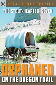 The Stout-Hearted Seven: Orphaned on the Oregon Trail (Sterling Point Books)