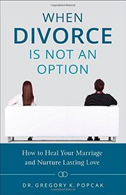 When Divorce Is Not an Option: How to Heal Your Marriage and Nurture Everlasting Love