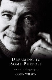 Dreaming to Some Purpose : The Autobiography of Colin Wilson
