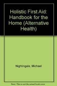 Holistic First Aid: Handbook for the Home (Alternative Health)