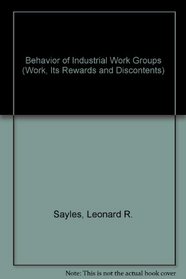 Behavior of Industrial Work Groups (Work, Its Rewards and Discontents)