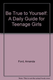 Be True to Yourself: A Daily Guide for Teenage Girls