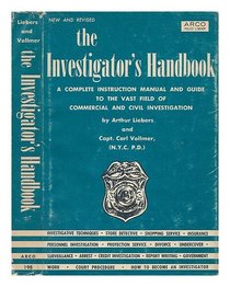 The Investigator's Handbook: A Complete Instruction Manual and Guide to Opportunities in the Vast Field of Commercial and Civil Investigation, and A Manual Of Information For The Investigator
