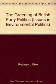 The Greening of British Party Politics (Issues in Environmental Politics)