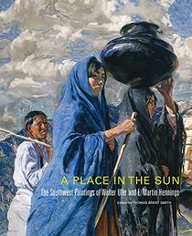 A Place in the Sun: The Southwest Paintings of Walter Ufer and E. Martin Hennings (The Charles M. Russell Center Series on Art and Photography of the American West)