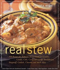 Real Stew: 300 Recipes for Authentic Home-Cooked Cassoulet, Gumbo, Chili, Curry, Minestrone, Bouillabaise, Stroganoff, Goulash, Chowder, and Much More